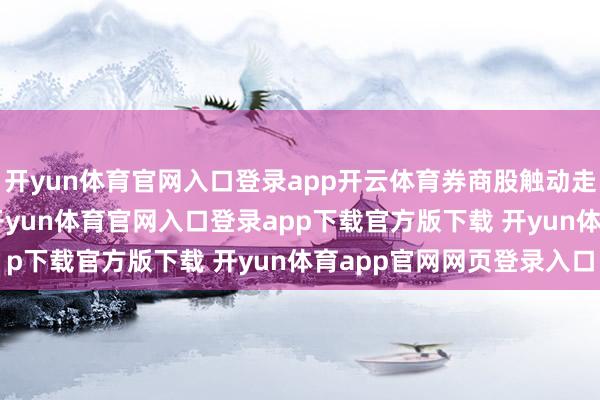 开yun体育官网入口登录app开云体育券商股触动走低 东方证券跌超5%-开yun体育官网入口登录app下载官方版下载 开yun体育app官网网页登录入口