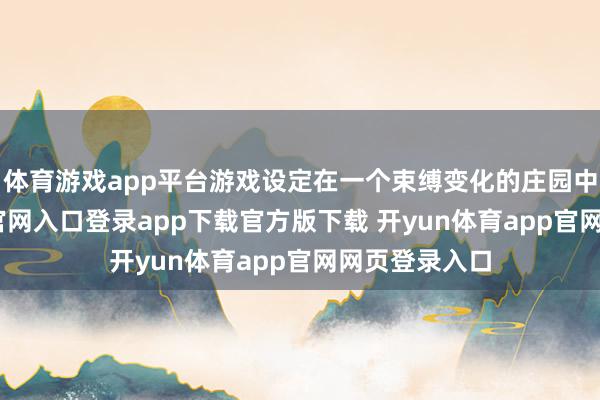 体育游戏app平台游戏设定在一个束缚变化的庄园中-开yun体育官网入口登录app下载官方版下载 开yun体育app官网网页登录入口