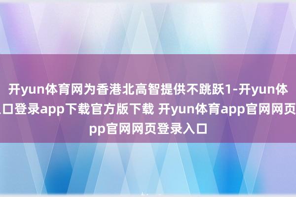 开yun体育网为香港北高智提供不跳跃1-开yun体育官网入口登录app下载官方版下载 开yun体育app官网网页登录入口