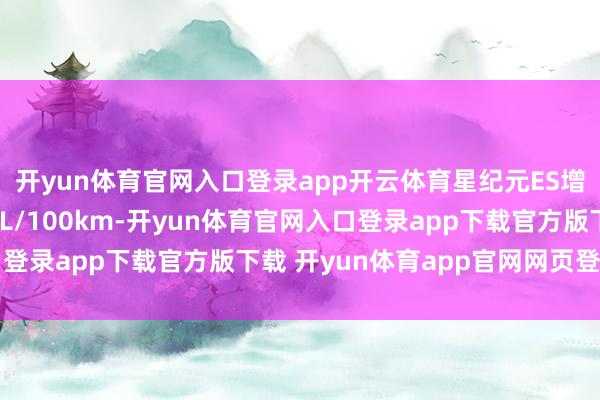 开yun体育官网入口登录app开云体育星纪元ES增程版馈电油耗仅4.9L/100km-开yun体育官网入口登录app下载官方版下载 开yun体育app官网网页登录入口