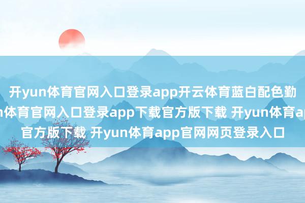 开yun体育官网入口登录app开云体育蓝白配色勤俭好意思不雅-开yun体育官网入口登录app下载官方版下载 开yun体育app官网网页登录入口