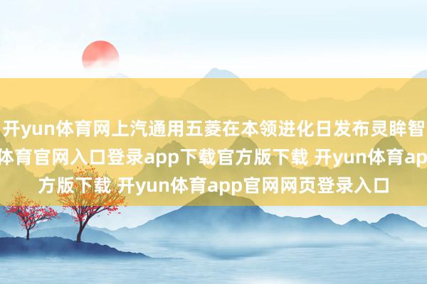 开yun体育网上汽通用五菱在本领进化日发布灵眸智驾本领矩阵-开yun体育官网入口登录app下载官方版下载 开yun体育app官网网页登录入口
