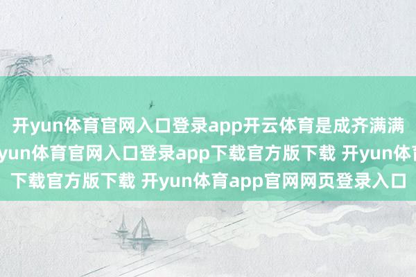 开yun体育官网入口登录app开云体育是成齐满满的文旅和花费活力-开yun体育官网入口登录app下载官方版下载 开yun体育app官网网页登录入口