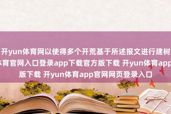 开yun体育网以使得多个开荒基于所述报文进行建树数据同步-开yun体育官网入口登录app下载官方版下载 开yun体育app官网网页登录入口