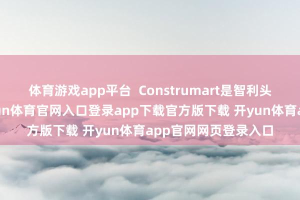 体育游戏app平台  Construmart是智利头部建材超市品牌-开yun体育官网入口登录app下载官方版下载 开yun体育app官网网页登录入口