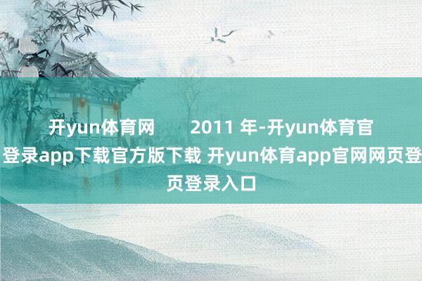 开yun体育网       2011 年-开yun体育官网入口登录app下载官方版下载 开yun体育app官网网页登录入口