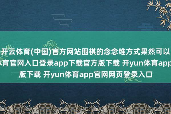 开云体育(中国)官方网站围棋的念念维方式果然可以用来犯罪-开yun体育官网入口登录app下载官方版下载 开yun体育app官网网页登录入口