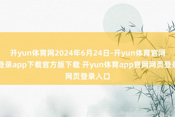 开yun体育网2024年6月24日-开yun体育官网入口登录app下载官方版下载 开yun体育app官网网页登录入口