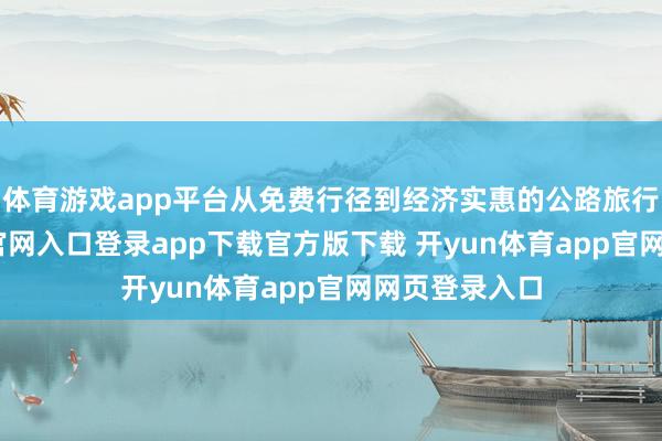 体育游戏app平台从免费行径到经济实惠的公路旅行-开yun体育官网入口登录app下载官方版下载 开yun体育app官网网页登录入口