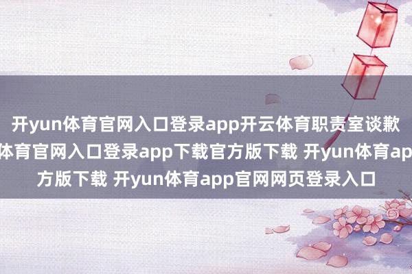 开yun体育官网入口登录app开云体育职责室谈歉、警方介入-开yun体育官网入口登录app下载官方版下载 开yun体育app官网网页登录入口