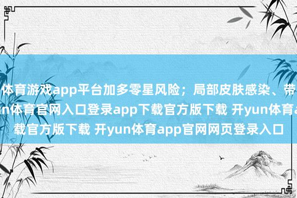 体育游戏app平台加多零星风险；局部皮肤感染、带状疱疹期的按摩-开yun体育官网入口登录app下载官方版下载 开yun体育app官网网页登录入口