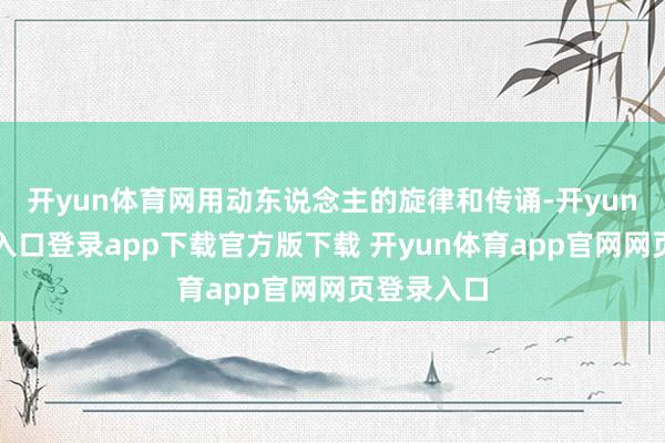 开yun体育网用动东说念主的旋律和传诵-开yun体育官网入口登录app下载官方版下载 开yun体育app官网网页登录入口