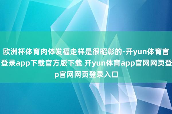 欧洲杯体育肉体发福走样是很昭彰的-开yun体育官网入口登录app下载官方版下载 开yun体育app官网网页登录入口