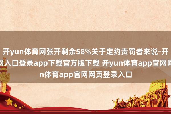 开yun体育网张开剩余58%关于定约责罚者来说-开yun体育官网入口登录app下载官方版下载 开yun体育app官网网页登录入口
