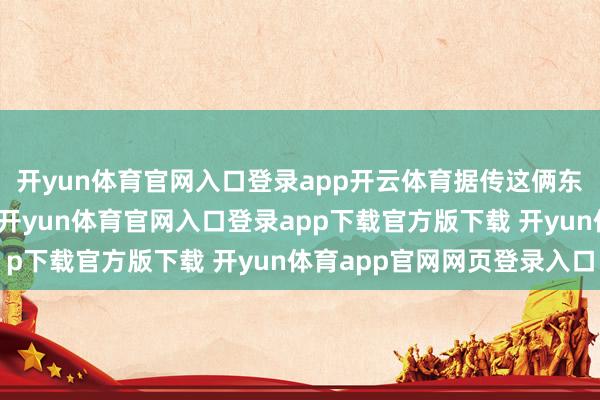 开yun体育官网入口登录app开云体育据传这俩东谈主高明谈了两三年-开yun体育官网入口登录app下载官方版下载 开yun体育app官网网页登录入口