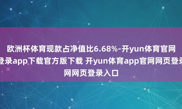 欧洲杯体育现款占净值比6.68%-开yun体育官网入口登录app下载官方版下载 开yun体育app官网网页登录入口