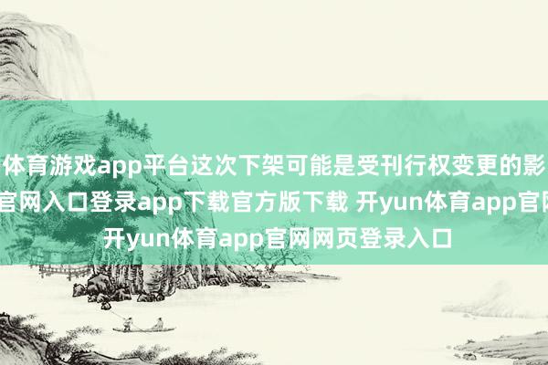 体育游戏app平台这次下架可能是受刊行权变更的影响-开yun体育官网入口登录app下载官方版下载 开yun体育app官网网页登录入口
