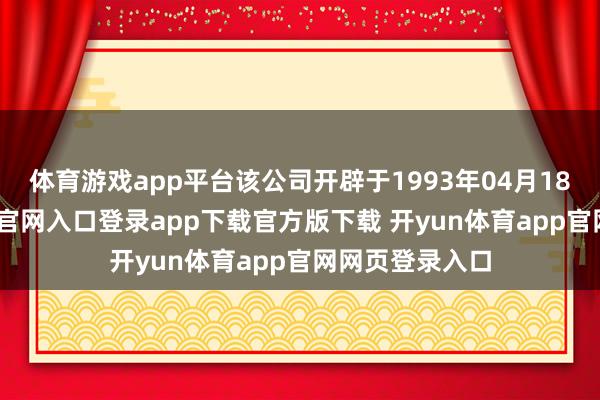 体育游戏app平台该公司开辟于1993年04月18日-开yun体育官网入口登录app下载官方版下载 开yun体育app官网网页登录入口