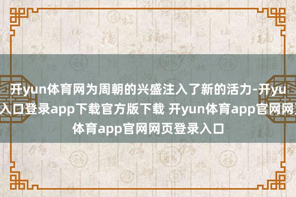 开yun体育网为周朝的兴盛注入了新的活力-开yun体育官网入口登录app下载官方版下载 开yun体育app官网网页登录入口