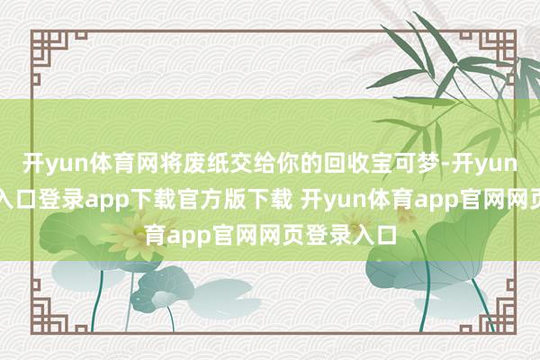 开yun体育网将废纸交给你的回收宝可梦-开yun体育官网入口登录app下载官方版下载 开yun体育app官网网页登录入口