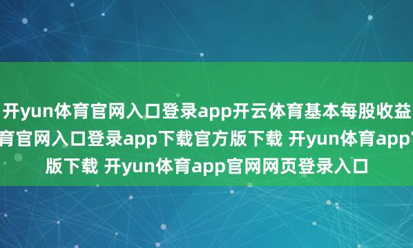 开yun体育官网入口登录app开云体育基本每股收益1.29元-开yun体育官网入口登录app下载官方版下载 开yun体育app官网网页登录入口
