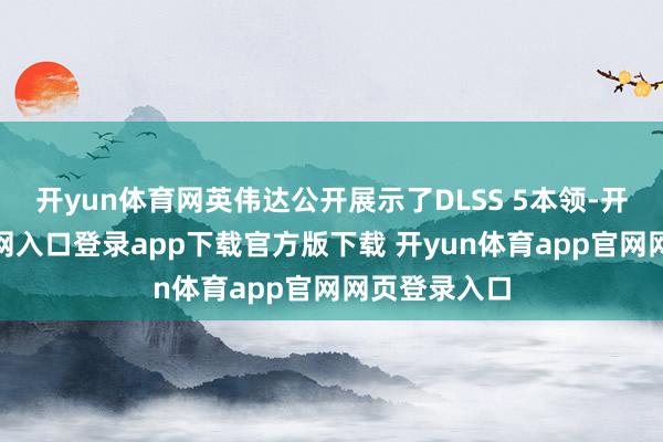 开yun体育网英伟达公开展示了DLSS 5本领-开yun体育官网入口登录app下载官方版下载 开yun体育app官网网页登录入口