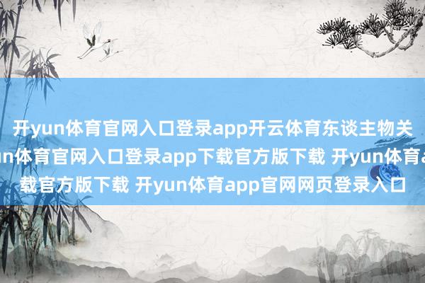 开yun体育官网入口登录app开云体育东谈主物关系越发混淆视听-开yun体育官网入口登录app下载官方版下载 开yun体育app官网网页登录入口