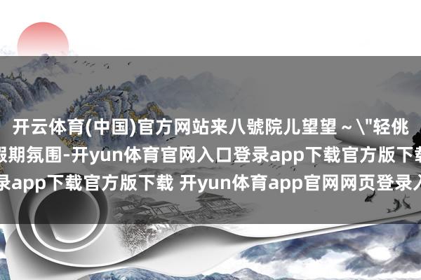 开云体育(中国)官方网站来八號院儿望望～