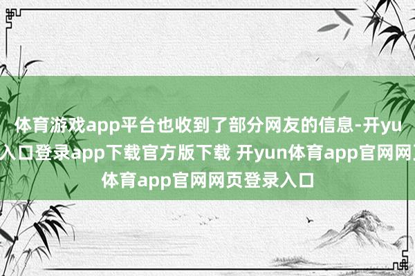 体育游戏app平台也收到了部分网友的信息-开yun体育官网入口登录app下载官方版下载 开yun体育app官网网页登录入口