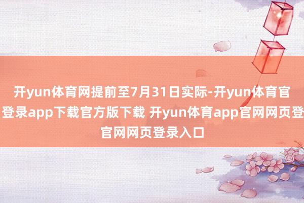 开yun体育网提前至7月31日实际-开yun体育官网入口登录app下载官方版下载 开yun体育app官网网页登录入口