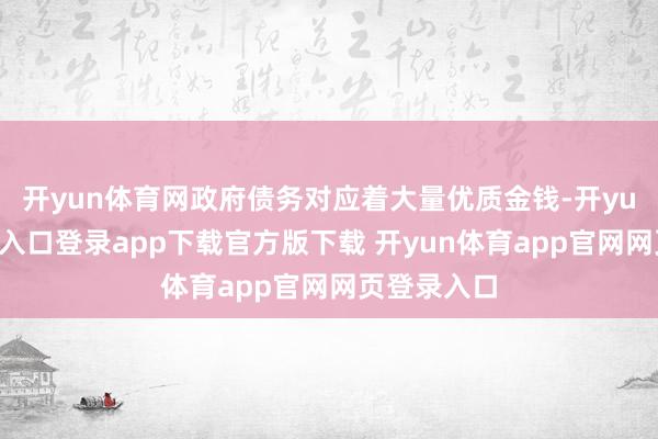 开yun体育网政府债务对应着大量优质金钱-开yun体育官网入口登录app下载官方版下载 开yun体育app官网网页登录入口